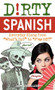 Dirty Spanish: Third Edition (Everyday Slang from "What's Up?" to "F*%# Off!") by Juan Caballero, 9781646042371