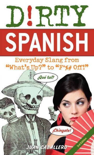 Dirty Spanish: Third Edition (Everyday Slang from "What's Up?" to "F*%# Off!") by Juan Caballero, 9781646042371