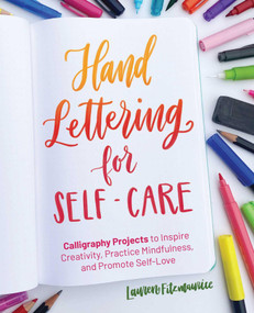 Hand Lettering for Self-Care (Calligraphy Projects to Inspire Creativity, Practice Mindfulness, and Promote Self-Love) by Lauren Fitzmaurice, 9781646042432