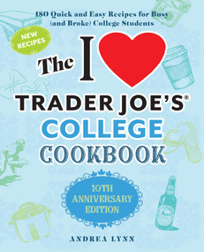 The I Love Trader Joe's College Cookbook: 10th Anniversary Edition (180 Quick and Easy Recipes for Busy (And Broke) College Students) by Andrea Lynn, 9781646042449