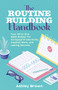 The Routine-Building Handbook (Your All-in-One Habit Builder for Increased Productivity, Inspired Work, and Lasting Success) by Ashley Brown, 9781646042463