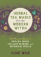 Herbal Tea Magic for the Modern Witch (A Practical Guide to Healing Herbs, Tea Leaf Reading, and Botanical Spells) by Elsie Wild, 9781646042470