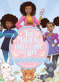The Magical Girl's Guide to Life (Find Your Inner Power, Fight Everyday Evil, and Save the Day with Self-Care) by Jacque Aye, 9781646042487