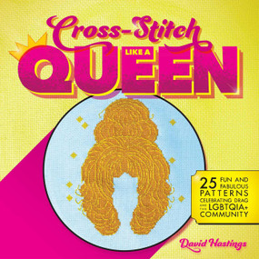 Cross-Stitch Like a Queen (25 Fun and Fabulous Patterns Celebrating Drag and the LGBTQIA+ Community) by David Hastings, 9781646042517