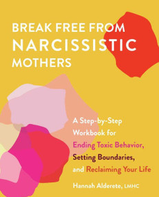 Break Free from Narcissistic Mothers (A Step-by-Step Workbook for Ending Toxic Behavior, Setting Boundaries, and Reclaiming Your Life) by Hannah Alderete, 9781646042555