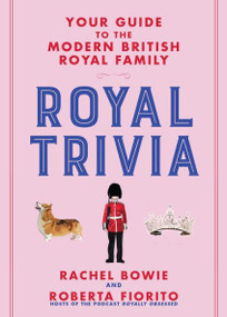 Royal Trivia (Your Guide to the Modern British Royal Family) by Rachel Bowie, Roberta Fiorito, 9781646042609