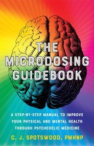 The Microdosing Guidebook (A Step-by-Step Manual to Improve Your Physical and Mental Health through Psychedelic Medicine) by C.J. Spotswood, 9781646043101