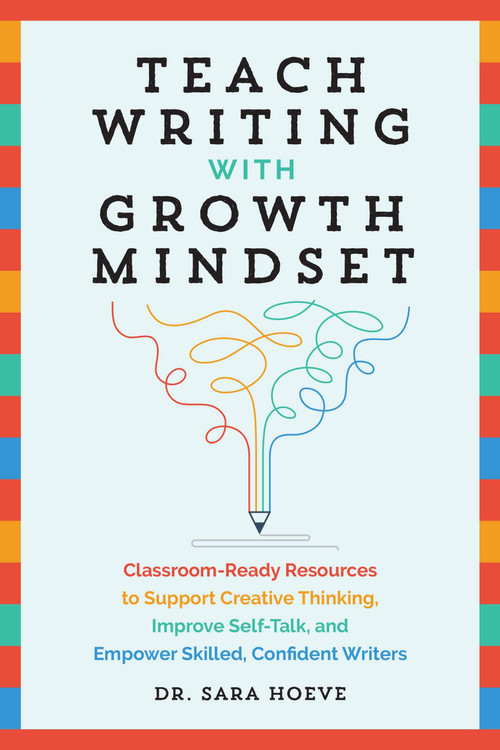 Teach Writing with Growth Mindset (Classroom-Ready Resources to Support Creative Thinking, Improve Self-Talk, and Empower Skilled, Confident Writers) by Sara Joy Hoeve, 9781646043132
