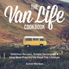 The Van Life Cookbook (Delicious Recipes, Simple Techniques and Easy Meal Prep for the Road Trip Lifestyle) by Susan Marque, 9781646043156