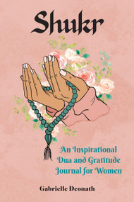 Shukr (An Inspirational Dua and Gratitude Journal for Women) by Gabrielle Deonath, 9781646043286