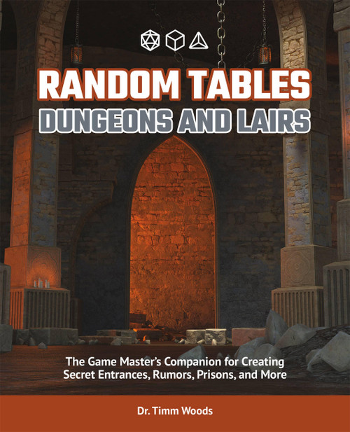 Random Tables: Dungeons and Lairs (The Game Master's Companion for Creating Secret Entrances, Rumors, Prisons, and More) by Dr. Timm Woods, 9781646043514