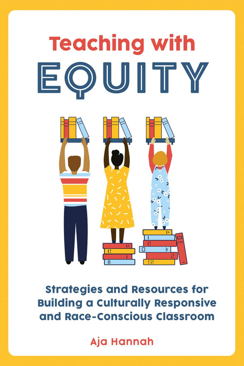 Teaching with Equity (Strategies and Resources for Building a Culturally Responsive and Race-Conscious Classroom) by Aja Hannah, 9781646043569