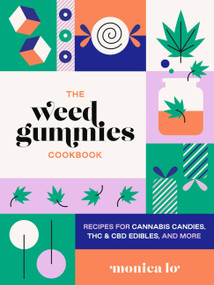 The Weed Gummies Cookbook (Recipes for Cannabis Candies, THC and CBD Edibles, and More) by Monica Lo, 9781646043668