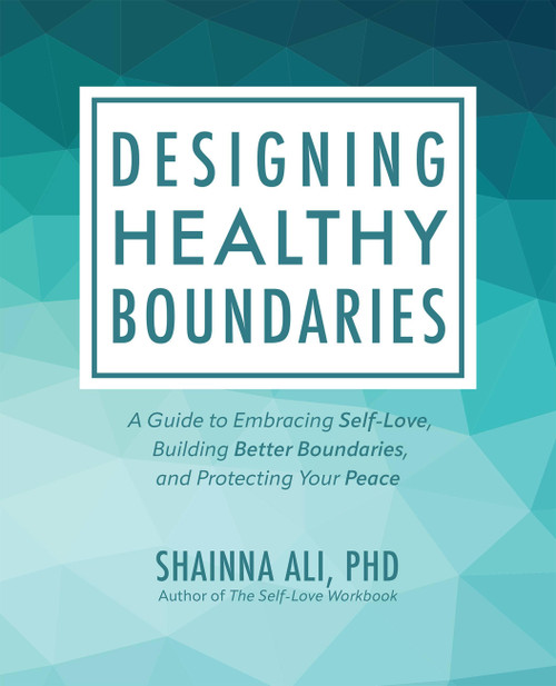 Designing Healthy Boundaries (A Guide to Embracing Self-Love, Building Better Boundaries, and Protecting Your Peace) by Shainna Ali, 9781646044085