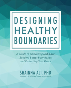 Designing Healthy Boundaries (A Guide to Embracing Self-Love, Building Better Boundaries, and Protecting Your Peace) by Shainna Ali, 9781646044085