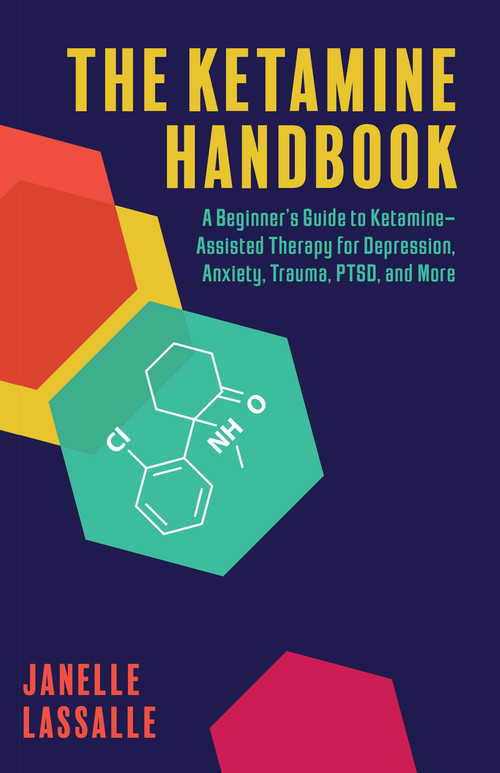 The Ketamine Handbook (A Beginner's Guide to Ketamine-Assisted Therapy for Depression, Anxiety, Trauma, PTSD, and More) by Janelle Lassalle, 9781646045020