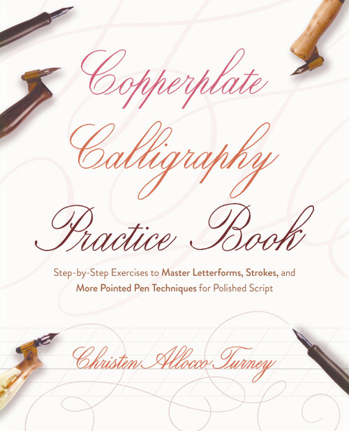 Copperplate Calligraphy Practice Book (Step-by-Step Exercises to Master Letterforms, Strokes, and More Pointed Pen Techniques for Polished Script) by Christen Allocco Turney, 9781646045037