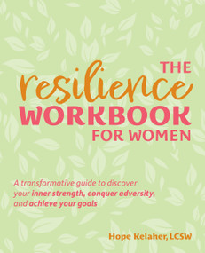 The Resilience Workbook for Women (A Transformative Guide to Discover Your Inner Strength, Conquer Adversity, and Achieve Your Goals) by Hope Kelaher, 9781646045051