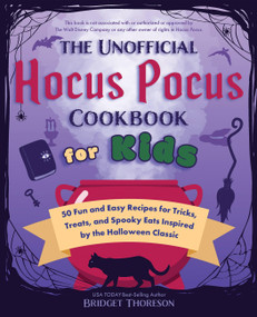 The Unofficial Hocus Pocus Cookbook for Kids (50 Fun and Easy Recipes for Tricks, Treats, and Spooky Eats Inspired by the Halloween Classic) by Bridget Thoreson, 9781646045457