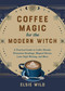 Coffee Magic for the Modern Witch (A Practical Guide to Coffee Rituals, Divination Readings, Magical Brews, Latte Sigil Writing, and More) by Elsie Wild, 9781646045501