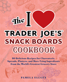 The I Love Trader Joe's Snack Boards Cookbook by Pamela Ellgen, 9781646045594