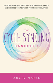 The Cycle Syncing Handbook (Identify Hormonal Patterns, Build Holistic Habits, and Embrace the Power of Your Menstrual Cycle) by Angie Marie, 9781646045600