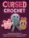 Cursed Crochet (Create Unhinged Versions of Your Favorite Cartoons, Characters, and Animals with Amigurumi Patterns Crafted by ChatGPT) by Editors of Ulysses Press, 9781646046294