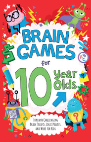 Brain Games for 10 Year Olds (Fun and Challenging Brain Teasers, Logic Puzzles, and More for Kids) by Gareth Moore, Chris Dickason, 9781646046911
