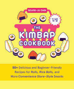 The Kimbap Cookbook (50+ Delicious and Beginner-Friendly Recipes for Rolls, Rice Balls, and More Convenience Store-Style Snacks) by Seung-Ju Choi, 9781646047154
