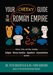 Your Cheeky Guide to the Roman Empire (History, Trivia, and Tales, Including Caligula, Marcus Aurelius, Aqueducts, Assassinations, and More!) by Dr. Peta Greenfield, Dr. Fiona Radford, 9781646047338