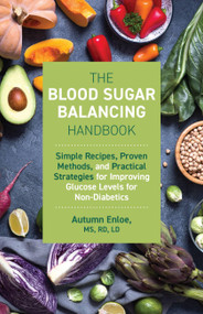 The Blood Sugar Balancing Handbook (Simple Recipes, Proven Methods, and Practical Strategies for Improving Glucose Levels for Non-Diabetics) by Autumn Enloe, 9781646047369