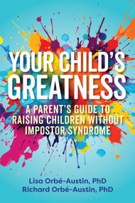 Your Child's Greatness (A Parent's Guide to Raising Children without Impostor Syndrome) by Lisa Orbé-Austin, Richard Orbé-Austin, 9781646047697