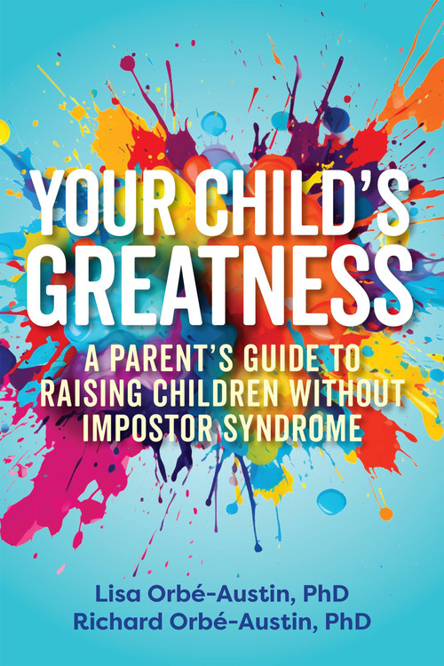 Your Child's Greatness (A Parent's Guide to Raising Children without Imposter Syndrome) by Lisa Orbé-Austin, Richard Orbé-Austin, 9781646047697