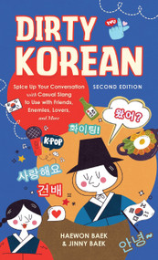 Dirty Korean: Second Edition (Spice Up Your Conversation with Casual Slang to Use with Friends, Enemies, Lovers, and More) by Haewon Grace Baek, Jinny Baek, 9781646047710