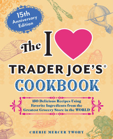 The I Love Trader Joe's Cookbook: 15th Anniversary Edition by Cherie Mercer Twohy, 9781646047819