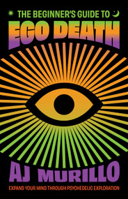 The Beginner's Guide to Ego Death (Expand Your Mind Through Psychedelic Exploration (Guides to Psychedelics & More)) by AJ Murillo, 9781646047895