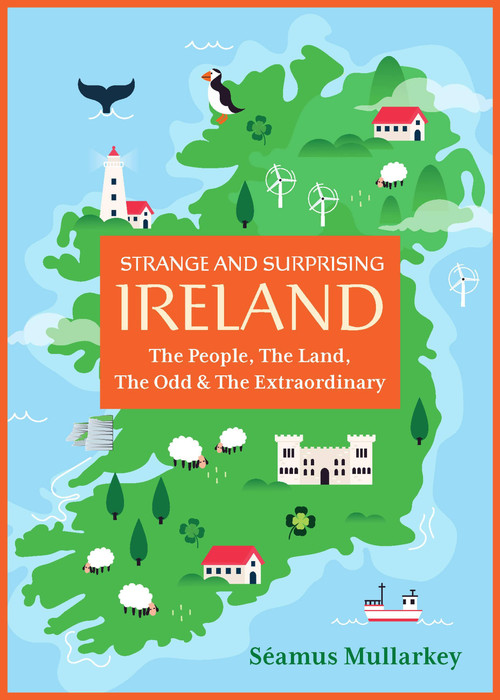 Strange and Surprising Ireland (The People, The Land, The Odd & The Extraordinary (Irish History, Facts, and Trivia)) by Seamus Mullarkey, 9781646048038