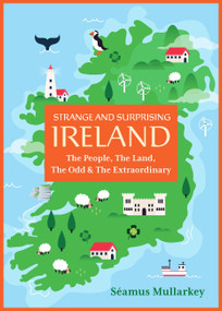 Strange and Surprising Ireland (The People, The Land, The Odd & The Extraordinary (Irish History, Facts, and Trivia)) by Seamus Mullarkey, 9781646048038