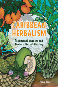 Caribbean Herbalism (Traditional Wisdom and Modern Herbal Healing) by Aleya Fraser, 9781646048168
