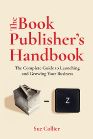 The Book Publisher's Handbook (The Complete Guide to Launching and Growing Your Publishing Business) by Sue Collier, 9781646048380