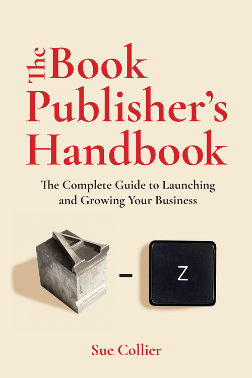 The Book Publisher's Handbook (The Complete Guide to Launching and Growing Your Publishing Business) by Sue Collier, 9781646048380