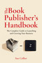 The Book Publisher's Handbook (The Complete Guide to Launching and Growing Your Publishing Business) by Sue Collier, 9781646048380