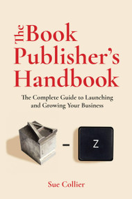 The Book Publisher's Handbook (The Complete Guide to Launching and Growing Your Publishing Business) by Sue Collier, 9781646048380