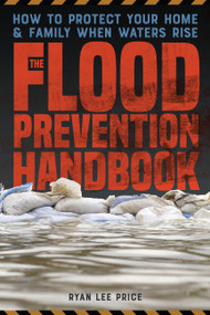 The Flood Prevention Handbook (How to Protect Your Home and Family When Waters Rise) by Ryan Lee Price, 9781646048472