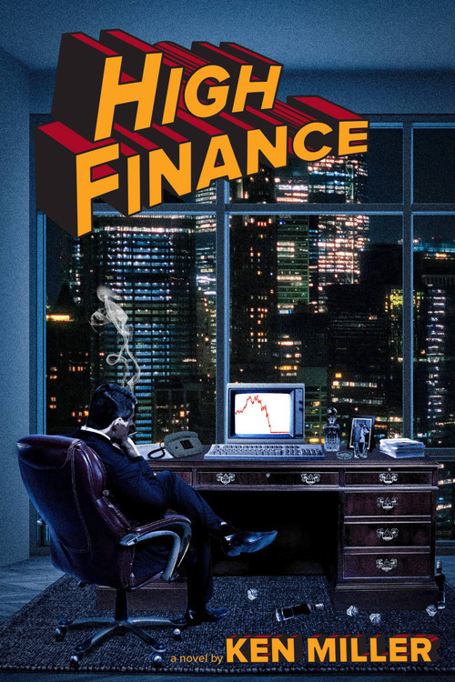 High Finance (A Novel) by Ken Miller, 9781646048656