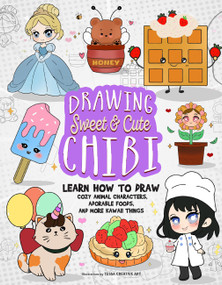 Drawing Sweet and Cute Chibi (Learn How to Draw Cozy Animal Characters, Adorable Foods, and More Kawaii Things (How to Draw Books)) by Tessa Creative Art, Tessa Creative Art, 9781646048670