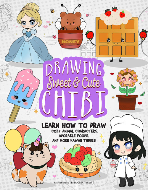Drawing Sweet and Cute Chibi (Learn How to Draw Cozy Animal Characters, Adorable Foods, and More Kawaii Things (How to Draw Books)) by Tessa Creative Art, Tessa Creative Art, 9781646048670