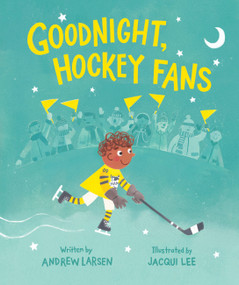 Goodnight, Hockey Fans by Andrew Larsen, Jacqui Lee, 9781771381055