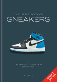 The Little Book of Sneakers (The Story of an Iconic Shoe) by Alex Mills, 9781788406970