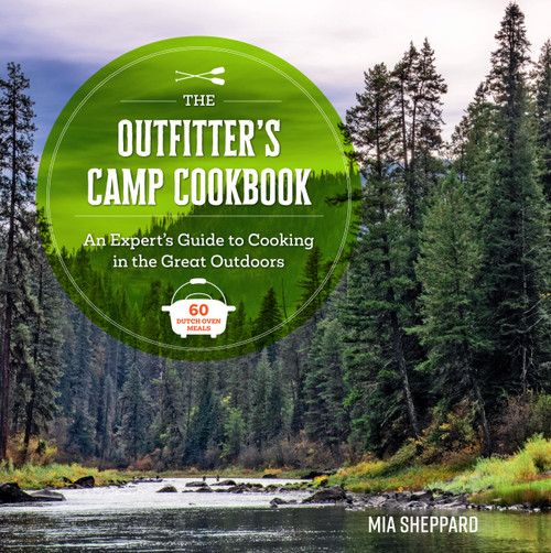 The Outfitter's Camp Cookbook (An Expert's Guide to Cooking in the Great Outdoors - 60 Dutch Oven Meals) by Mia Sheppard, 9798317901325